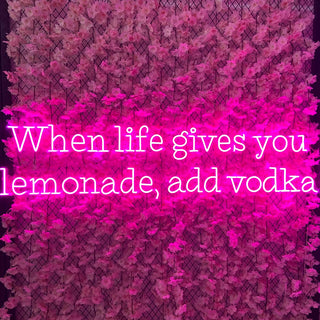 When Life Gives You Lemonade Add Vodka Neon Sign