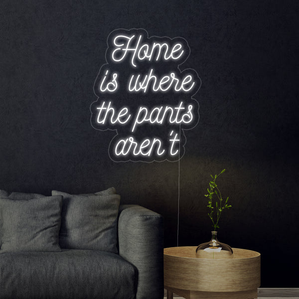 Home is Where The Pants Arent Neon Sign